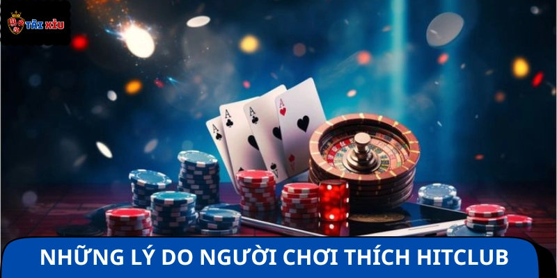 Nguyên nhân Hitclub được yêu thích