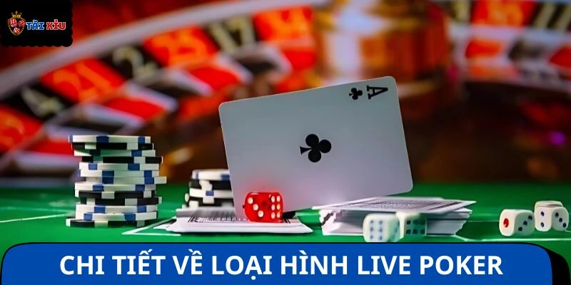 Chi tiết cần hiểu rõ về loại hình Live Poker