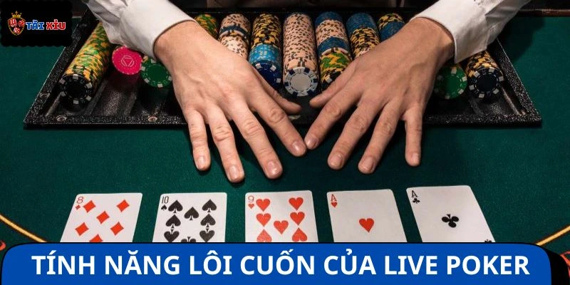 Tính năng vượt trội tạo sức lôi cuốn của live Poker