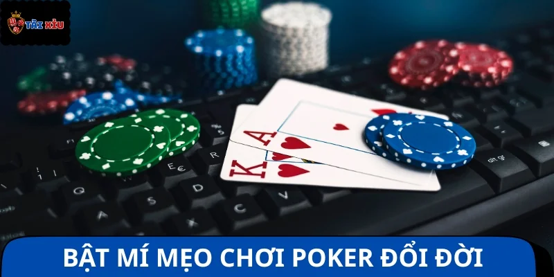Chia sẻ mẹo chơi Poker hiệu quả mà cao thủ thường xuyên áp dụng