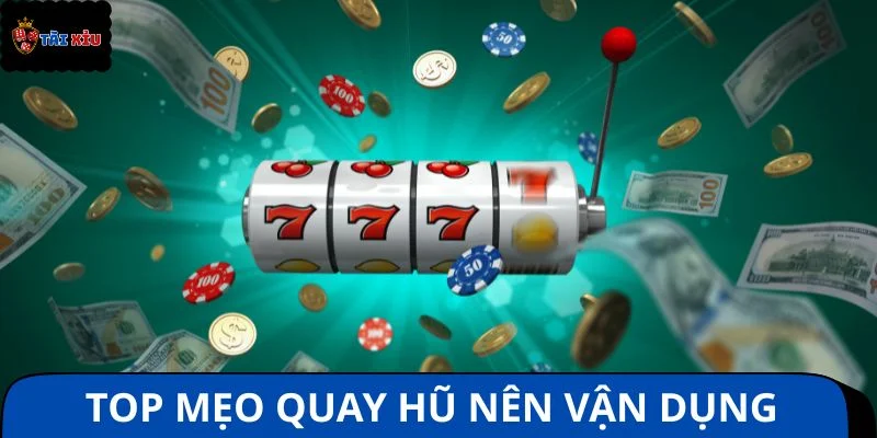 Top các mẹo quay hũ dễ trúng thưởng nên vận dụng ngay