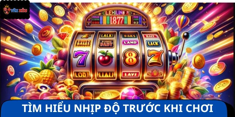 Nên tìm hiểu nhịp độ game trước khi chơi