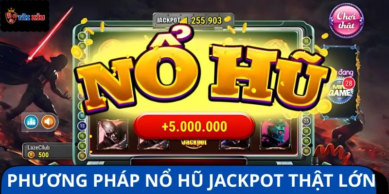 Phương pháp nổ hũ Jackpot thật lớn