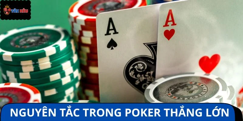 Chi tiết nguyên tắc cần hiểu rõ trong Poker thắng lớn