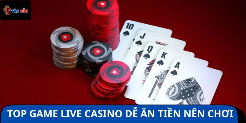 Top game live casino dễ ăn tiền nên tham gia